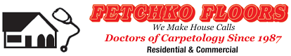 Fetchko Floors, We Make House Calls, Doctors of Carpetology since 1987, Residential and Commercial